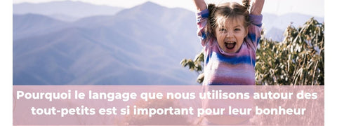 Pourquoi le langage que nous utilisons autour des tout-petits est si important pour leur bonheur